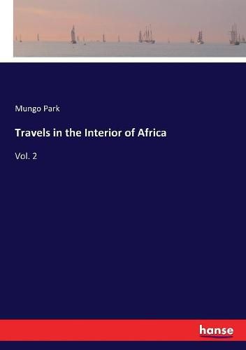 Travels in the Interior of Africa: Vol. 2