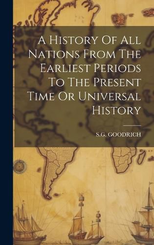 Cover image for A History Of All Nations From The Earliest Periods To The Present Time Or Universal History