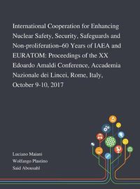 Cover image for International Cooperation for Enhancing Nuclear Safety, Security, Safeguards and Non-proliferation-60 Years of IAEA and EURATOM: Proceedings of the XX Edoardo Amaldi Conference, Accademia Nazionale Dei Lincei, Rome, Italy, October 9-10, 2017