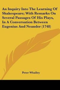 Cover image for An Inquiry Into the Learning of Shakespeare; With Remarks on Several Passages of His Plays, in a Conversation Between Eugenius and Neander (1748)