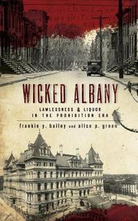 Cover image for Wicked Albany: Lawlessness & Liquor in the Prohibition Era