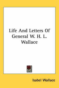 Cover image for Life and Letters of General W. H. L. Wallace