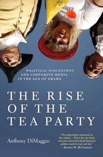 Cover image for The Rise of the Tea Party: Political Discontent and Corporate Media in the Age of Obama