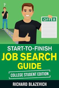 Cover image for Start-to-Finish Job Search Guide - College Student Edition: How to Land Your Dream Job Before You Graduate from College