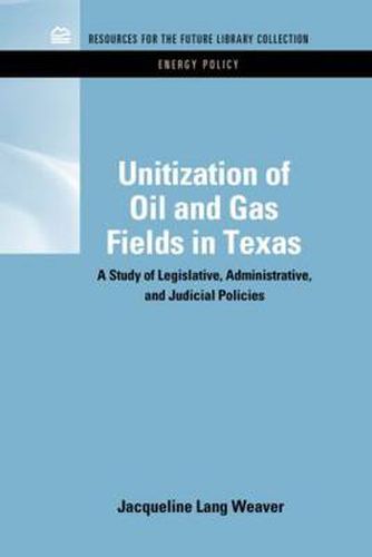 Cover image for Unitization of Oil and Gas Fields in Texas: A Study of Legislative, Administrative, and Judicial Policies