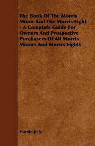 Cover image for The Book Of The Morris Minor And The Morris Eight - A Complete Guide For Owners And Prospective Purchasers Of All Morris Minors And Morris Eights