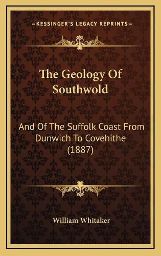 The Geology of Southwold: And of the Suffolk Coast from Dunwich to Covehithe (1887)