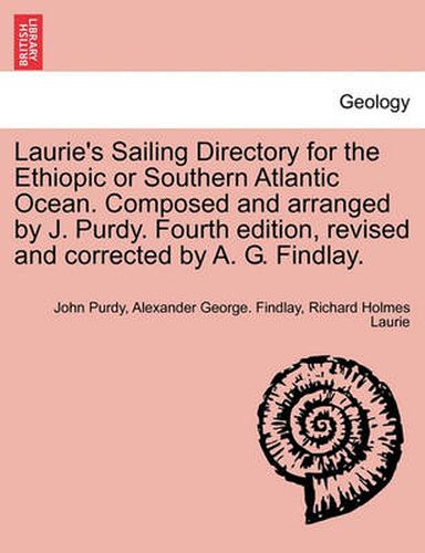 Laurie's Sailing Directory for the Ethiopic or Southern Atlantic Ocean. Composed and Arranged by J. Purdy. Fourth Edition, Revised and Corrected by A. G. Findlay.