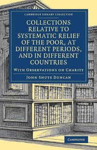 Cover image for Collections Relative to Systematic Relief of the Poor, at Different Periods, and in Different Countries: With Observations on Charity