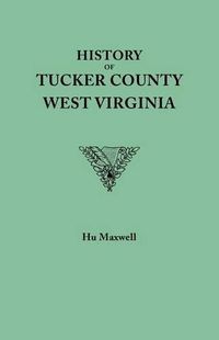 Cover image for History of Tucker County, West Virginia, from the earliest explorations and settlements to the present time [1884]