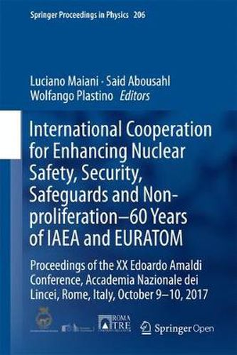 Cover image for International Cooperation for Enhancing Nuclear Safety, Security, Safeguards and Non-proliferation-60 Years of IAEA and EURATOM: Proceedings of the XX Edoardo Amaldi Conference, Accademia Nazionale dei Lincei, Rome, Italy, October 9-10, 2017