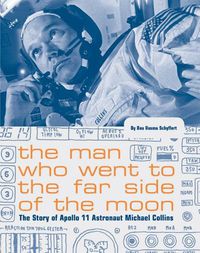 Cover image for The Man Who Went to the Far Side of the Moon: The Story of Apollo 11 Astronaut Michael Collins