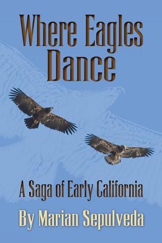 Cover image for Where Eagles Dance: A Saga of Early California