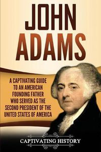 Cover image for John Adams: A Captivating Guide to an American Founding Father Who Served as the Second President of the United States of America
