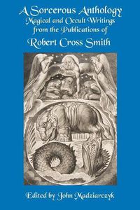 Cover image for A Sorcerous Anthology: Magical and Occult Writings from the Publications of Robert Cross Smith