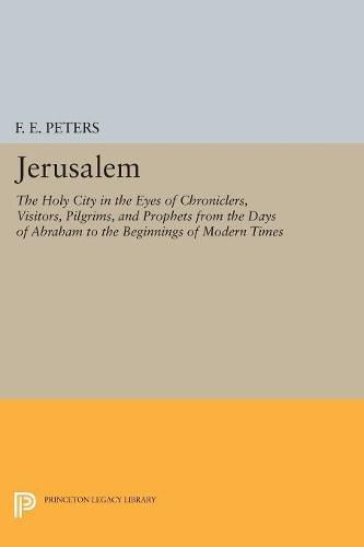 Cover image for Jerusalem: The Holy City in the Eyes of Chroniclers, Visitors, Pilgrims, and Prophets from the Days of Abraham to the Beginnings of Modern Times