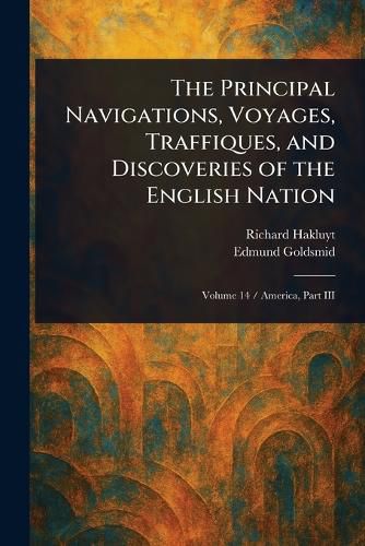 Cover image for The Principal Navigations, Voyages, Traffiques, and Discoveries of the English Nation