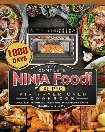 Cover image for The Complete Ninja Foodi XL Pro Air Fryer Oven Cookbook: 1000-Day Quick, Easy, Tender And Crispy Ninja Foodi Recipes To Live Healthier and Happier