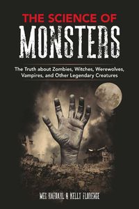 Cover image for The Science of Monsters: The Truth about Zombies, Witches, Werewolves, Vampires, and Other Legendary Creatures