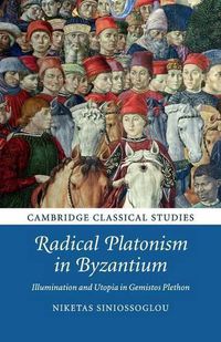 Cover image for Radical Platonism in Byzantium: Illumination and Utopia in Gemistos Plethon