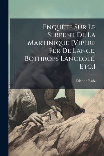 Cover image for Enqute Sur Le Serpent de La Martinique [Vipre Fer de Lance, Bothrops Lancol, Etc.]