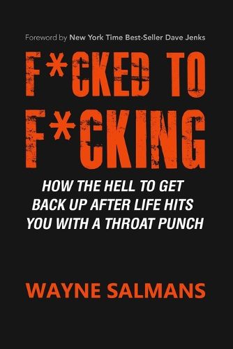 Cover image for F*cked to F*cking: How the Hell to Get Back Up After Life Hits You with a Throat Punch