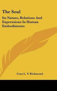 Cover image for The Soul: Its Nature, Relations and Expressions in Human Embodiments