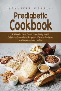 Cover image for Prediabetic Cookbook: A 3 Weeks Meal Plan to Lose Weight with Delicious Gluten Free Recipes to Prevent Diabetes and Improve Your Health