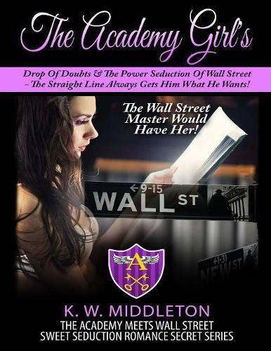 Cover image for The Academy Girl's Drop Of Doubts & The Power Seduction Of Wall Street: The Straight Line Always Gets What He Wants