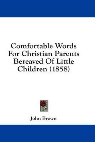 Cover image for Comfortable Words for Christian Parents Bereaved of Little Children (1858)