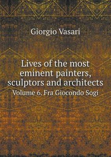 Lives of the Most Eminent Painters, Sculptors and Architects Volume 6. Fra Giocondo Sogi
