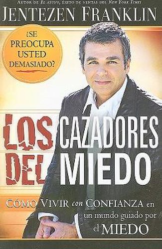 Los Cazadores del Miedo: Como Vivir Con Confianza En Un Mundo Guiado Por El Miedo