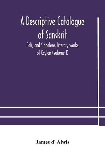 Cover image for A descriptive catalogue of Sanskrit, Pali, and Sinhalese, literary works of Ceylon (Volume I)