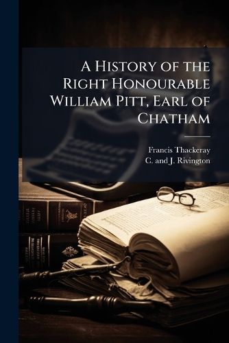 Cover image for A History of the Right Honourable William Pitt, Earl of Chatham