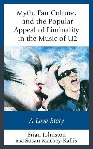 Cover image for Myth, Fan Culture, and the Popular Appeal of Liminality in the Music of U2: A Love Story