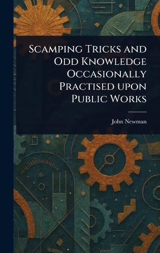 Cover image for Scamping Tricks and Odd Knowledge Occasionally Practised Upon Public Works