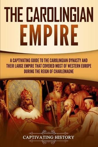 Cover image for The Carolingian Empire: A Captivating Guide to the Carolingian Dynasty and Their Large Empire That Covered Most of Western Europe During the Reign of Charlemagne
