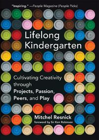 Cover image for Lifelong Kindergarten: Cultivating Creativity through Projects, Passion, Peers, and Play