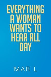 Cover image for Everything a Woman Wants to Hear All Day