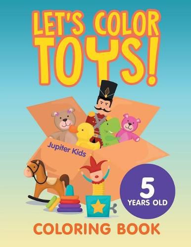 Cover image for Let's Color Toys!: Coloring Book 5 Years Old