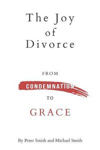 Cover image for The Joy of Divorce: from Condemnation to Grace