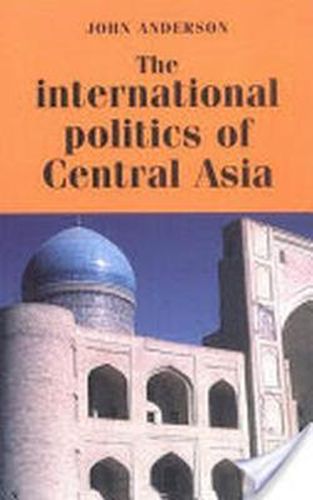 Cover image for The International Politics of Central Asia