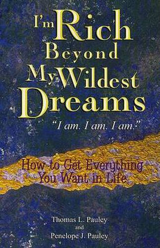 Cover image for I'm Rich Beyond My Wildest Dreams: How to Get Everything You Want in Life