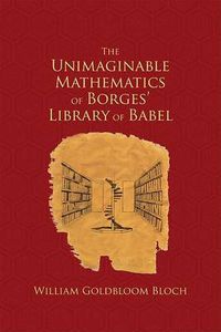 Cover image for The Unimaginable Mathematics of Borges' Library of Babel