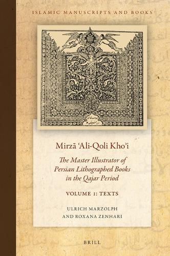 Cover image for Mirza 'Ali-Qoli Kho'i: The Master Illustrator of Persian Lithographed Books in the Qajar Period. Vol. 1