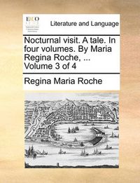 Cover image for Nocturnal Visit. a Tale. in Four Volumes. by Maria Regina Roche, ... Volume 3 of 4