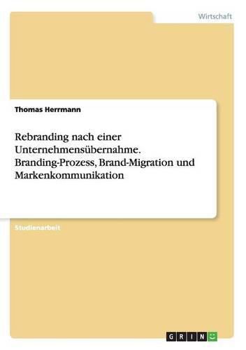 Cover image for Rebranding nach einer Unternehmensubernahme. Branding-Prozess, Brand-Migration und Markenkommunikation