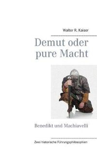 Cover image for Demut oder pure Macht: Benedikt und Machiavelli: Zwei historische Fuhrungsphilosophien