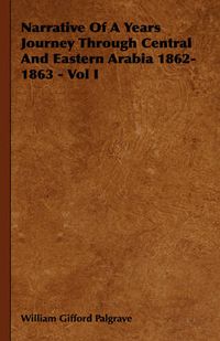 Cover image for Narrative of a Years Journey Through Central and Eastern Arabia 1862-1863 - Vol I