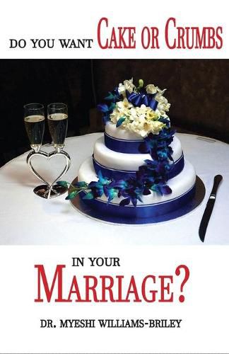 Cover image for Do You Want Cake Or Crumbs In Your Marriage?: Do You Want Cake Or Crumbs In Your Marriage?